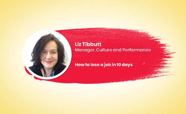 Liz Tibbutt on how to lose a job in ten days